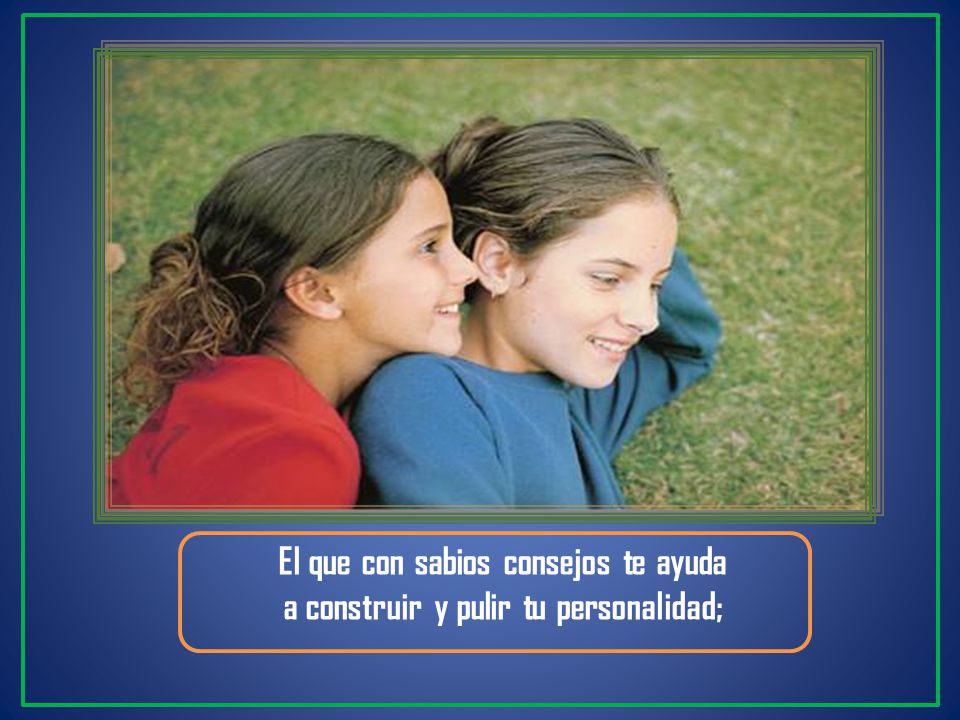 El que con sabios consejos te ayuda a construir y pulir tu personalidad;