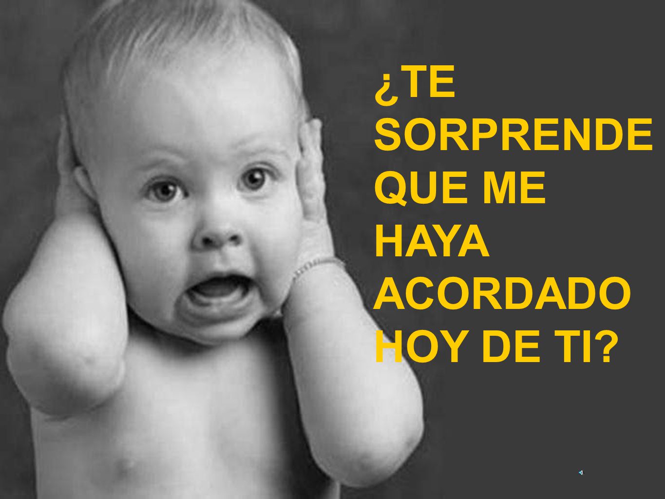 ¿TE SORPRENDE QUE ME HAYA ACORDADO HOY DE TI