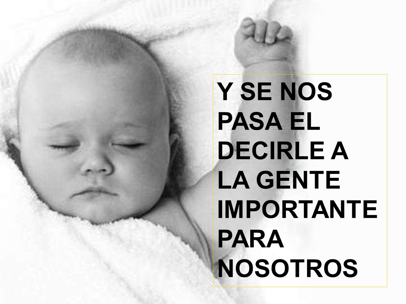 Y SE NOS PASA EL DECIRLE A LA GENTE IMPORTANTE PARA NOSOTROS