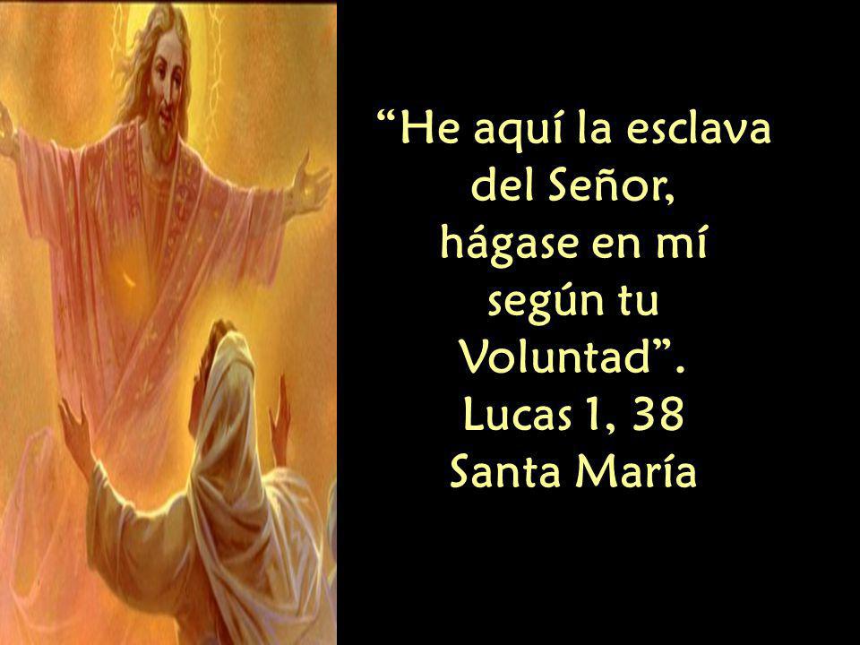 He aquí la esclava del Señor, hágase en mí según tu Voluntad .