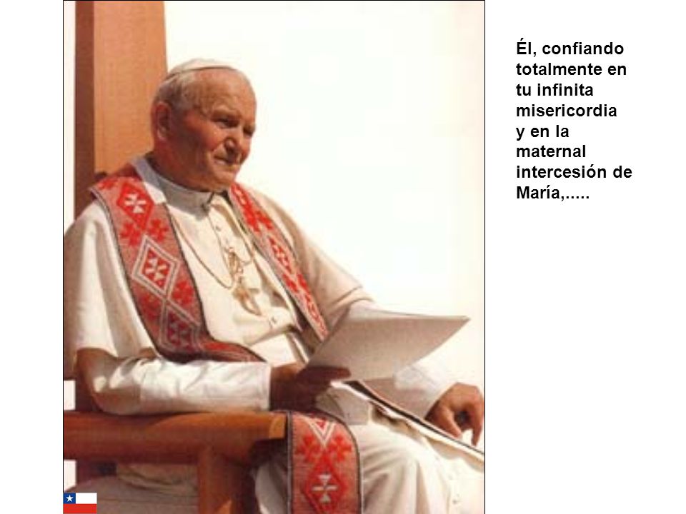 Él, confiando totalmente en tu infinita misericordia y en la maternal intercesión de María,.....