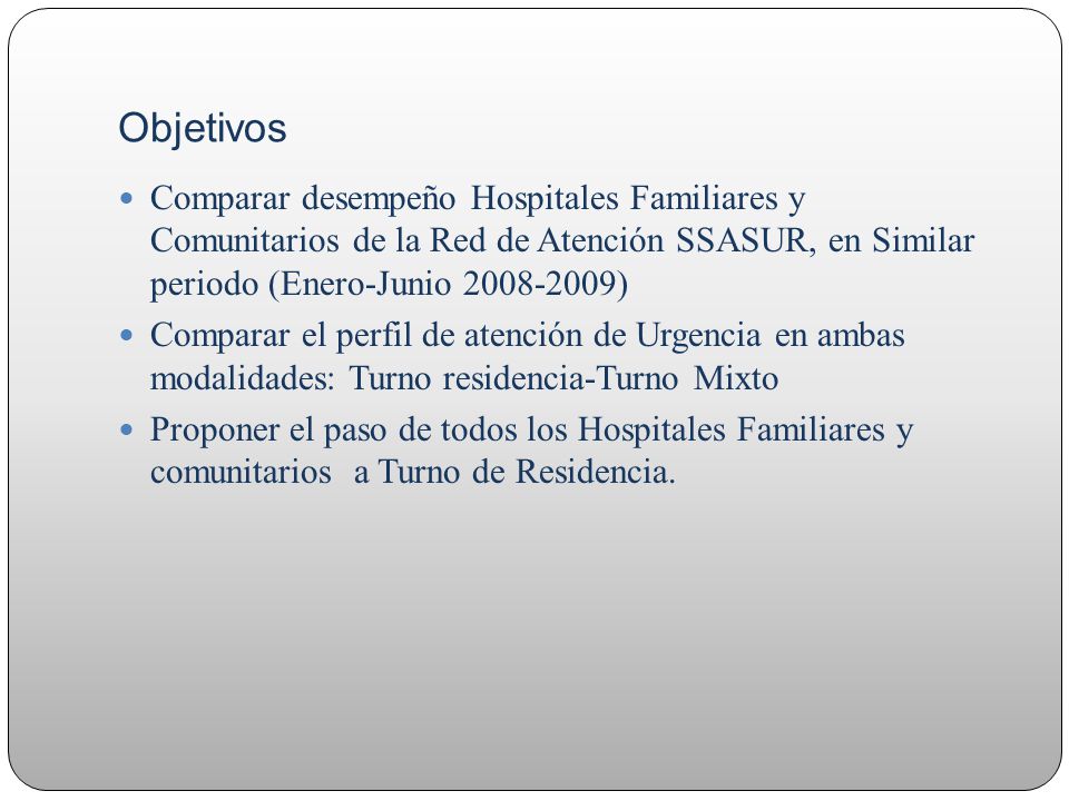 Objetivos Comparar desempeño Hospitales Familiares y Comunitarios de la Red de Atención SSASUR, en Similar periodo (Enero-Junio )