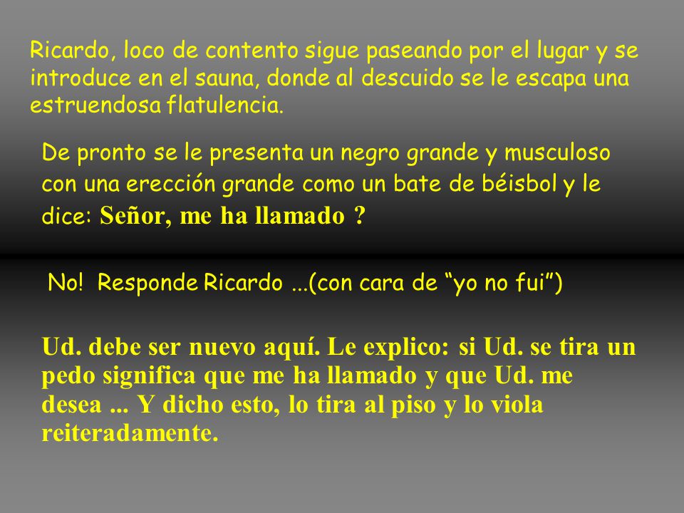 Ricardo, loco de contento sigue paseando por el lugar y se introduce en el sauna, donde al descuido se le escapa una estruendosa flatulencia.
