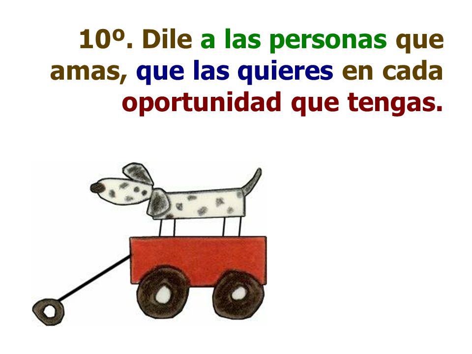 10º. Dile a las personas que amas, que las quieres en cada oportunidad que tengas.