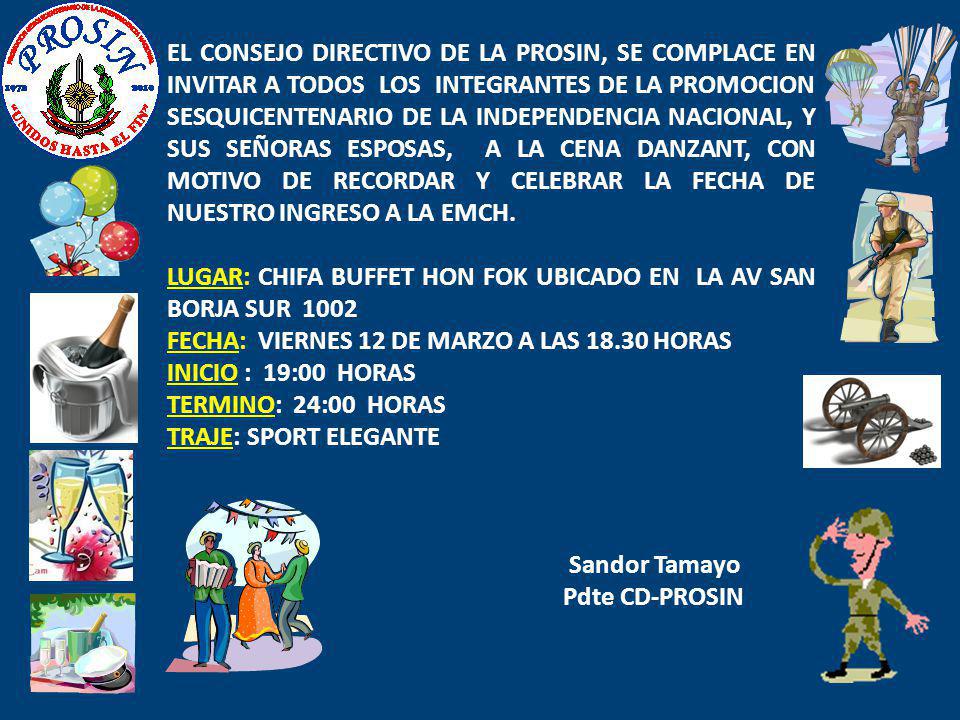 EL CONSEJO DIRECTIVO DE LA PROSIN, SE COMPLACE EN INVITAR A TODOS LOS INTEGRANTES DE LA PROMOCION SESQUICENTENARIO DE LA INDEPENDENCIA NACIONAL, Y SUS SEÑORAS ESPOSAS, A LA CENA DANZANT, CON MOTIVO DE RECORDAR Y CELEBRAR LA FECHA DE NUESTRO INGRESO A LA EMCH.