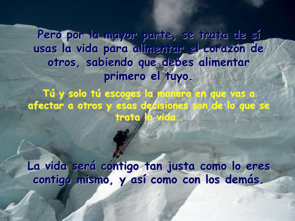 Pero por la mayor parte, se trata de sí usas la vida para alimentar el corazón de otros, sabiendo que debes alimentar primero el tuyo.