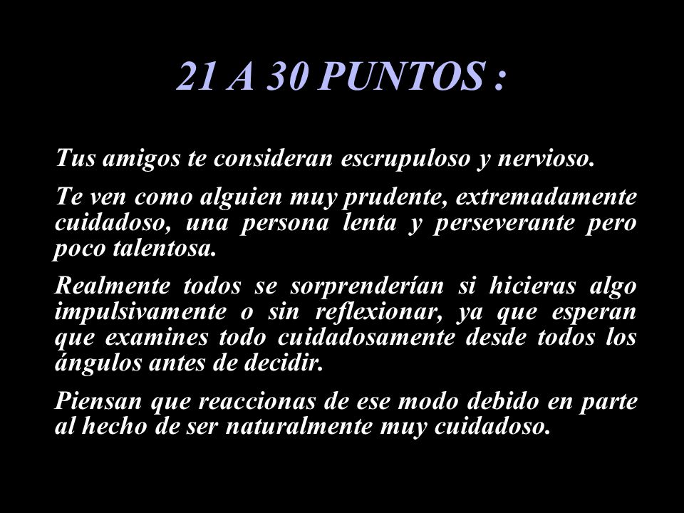 21 A 30 PUNTOS : Tus amigos te consideran escrupuloso y nervioso.