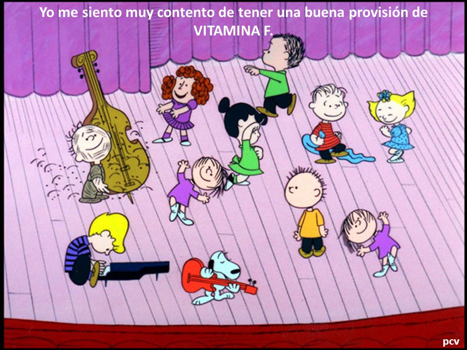 Yo me siento muy contento de tener una buena provisión de VITAMINA F.