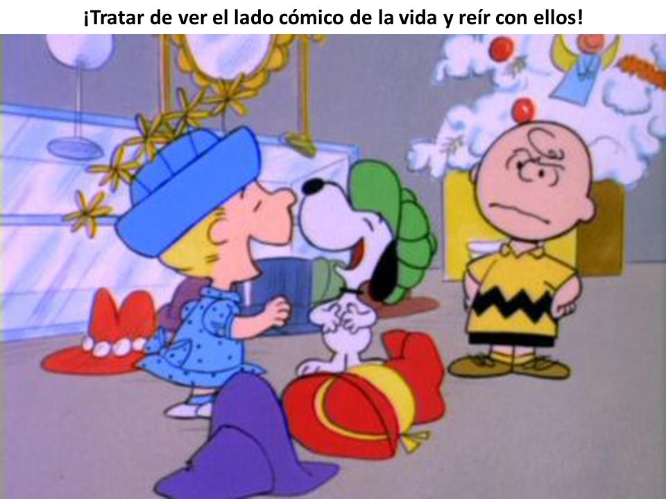 ¡Tratar de ver el lado cómico de la vida y reír con ellos!