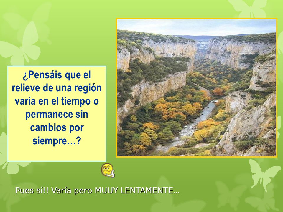 ¿Pensáis que el relieve de una región varía en el tiempo o permanece sin cambios por siempre…