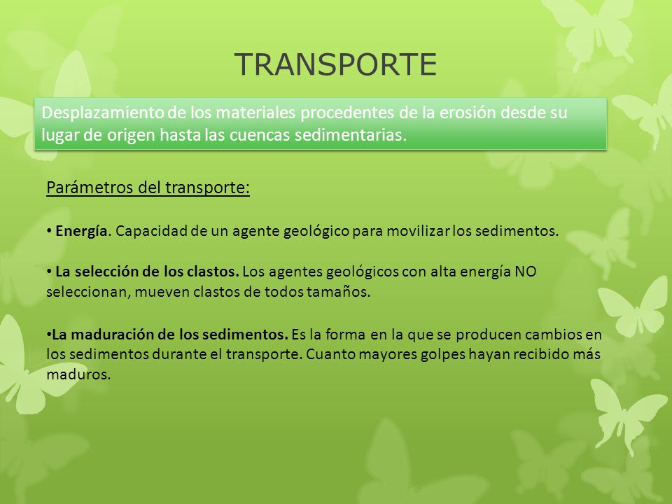 TRANSPORTE Desplazamiento de los materiales procedentes de la erosión desde su lugar de origen hasta las cuencas sedimentarias.