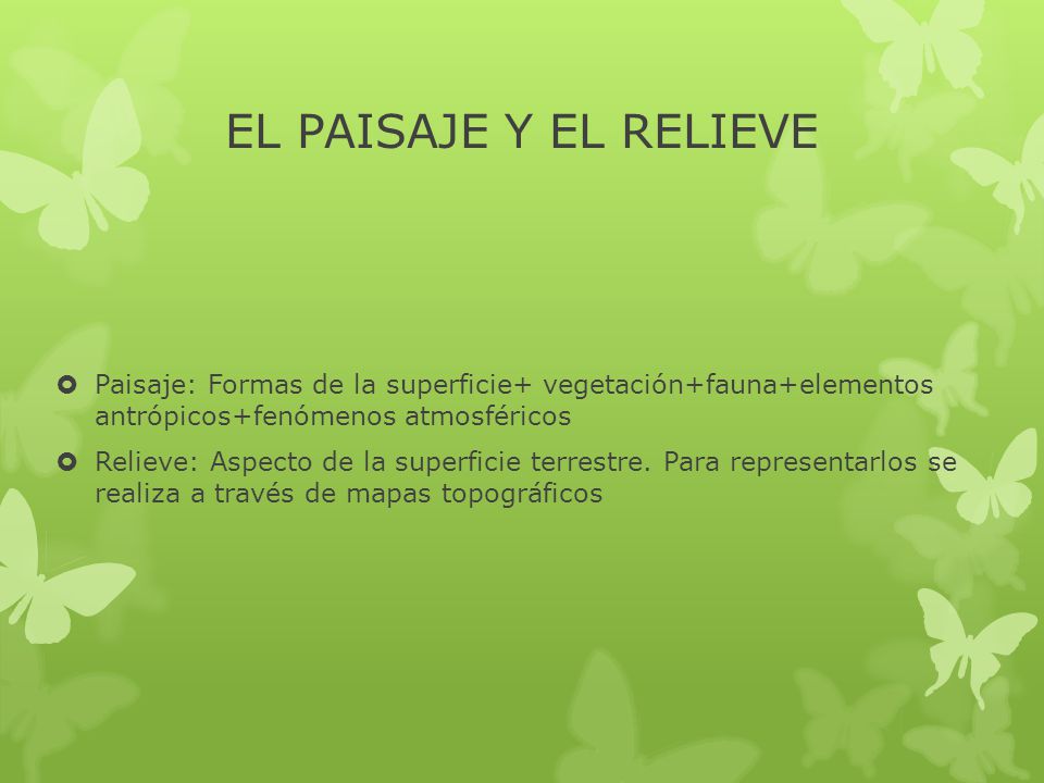 EL PAISAJE Y EL RELIEVE Paisaje: Formas de la superficie+ vegetación+fauna+elementos antrópicos+fenómenos atmosféricos.