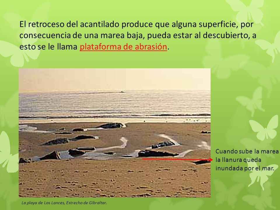 El retroceso del acantilado produce que alguna superficie, por consecuencia de una marea baja, pueda estar al descubierto, a esto se le llama plataforma de abrasión.