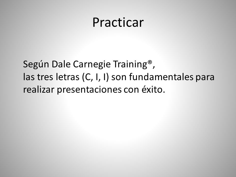 Practicar Según Dale Carnegie Training®, las tres letras (C, I, I) son fundamentales para realizar presentaciones con éxito.