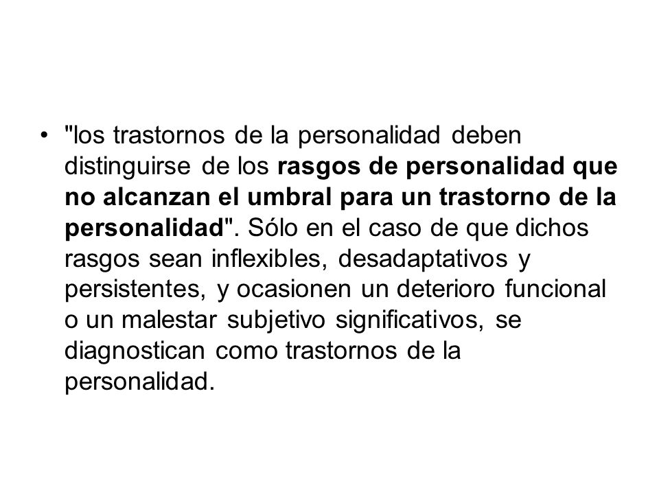 los trastornos de la personalidad deben distinguirse de los rasgos de personalidad que no alcanzan el umbral para un trastorno de la personalidad .