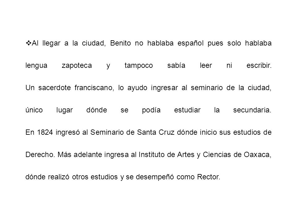 Al llegar a la ciudad, Benito no hablaba español pues solo hablaba lengua zapoteca y tampoco sabía leer ni escribir.