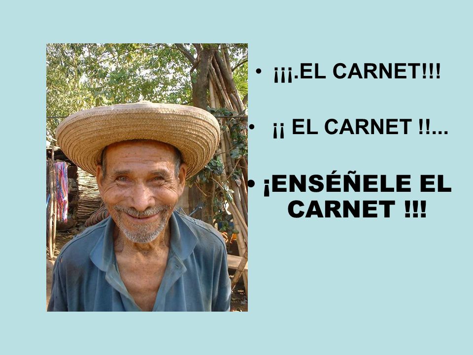 ¡¡¡.EL CARNET!!! ¡¡ EL CARNET !!... ¡ENSÉÑELE EL CARNET !!!