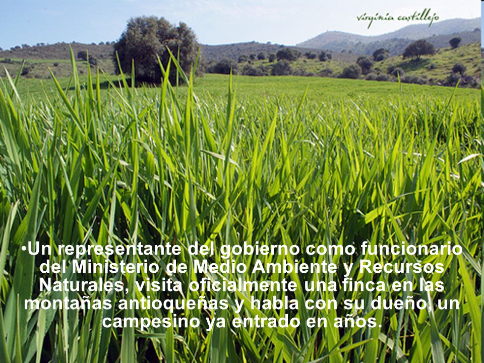 Un representante del gobierno como funcionario del Ministerio de Medio Ambiente y Recursos Naturales, visita oficialmente una finca en las montañas antioqueñas y habla con su dueño, un campesino ya entrado en años.