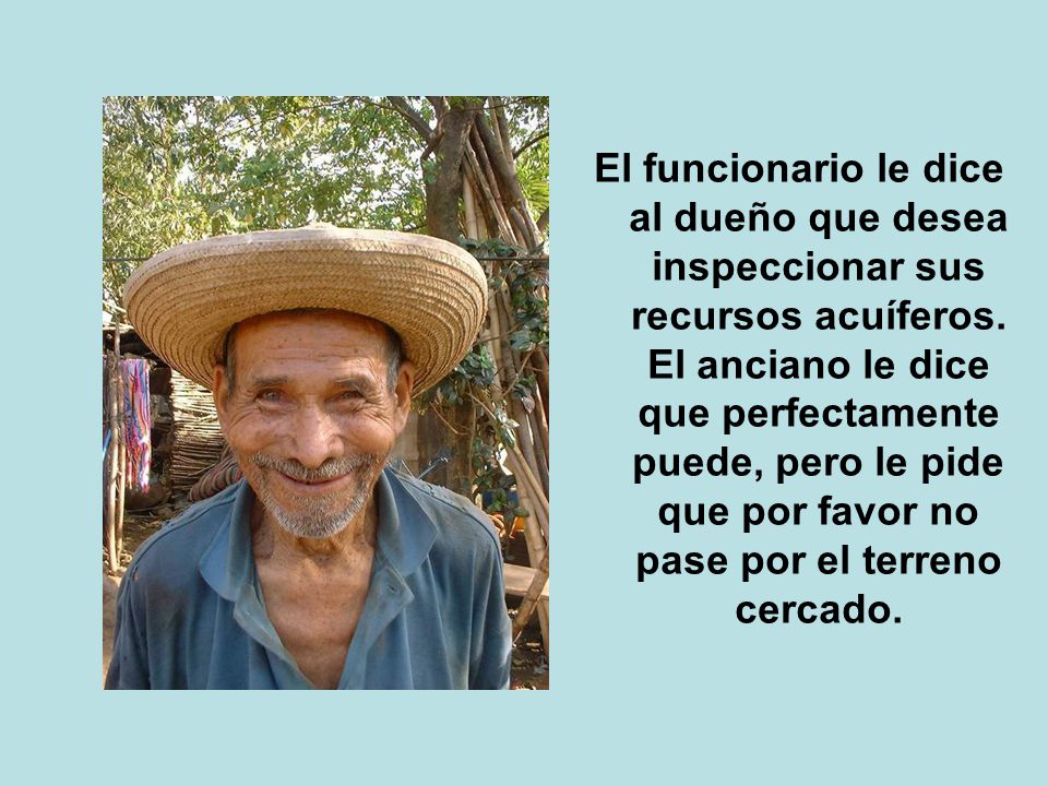 El funcionario le dice al dueño que desea inspeccionar sus recursos acuíferos.