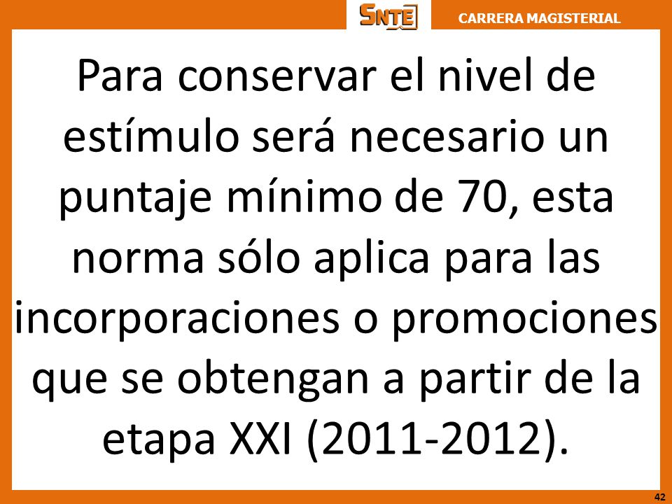 Para conservar el nivel de estímulo será necesario un puntaje mínimo de 70, esta norma sólo aplica para las incorporaciones o promociones que se obtengan a partir de la etapa XXI ( ).