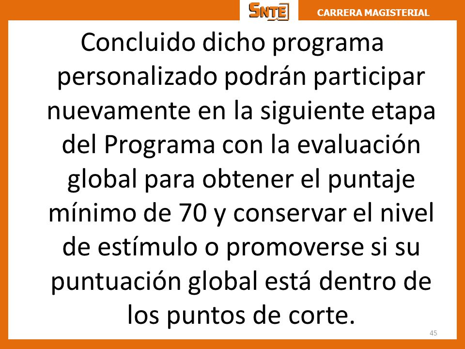 Concluido dicho programa personalizado podrán participar nuevamente en la siguiente etapa del Programa con la evaluación global para obtener el puntaje mínimo de 70 y conservar el nivel de estímulo o promoverse si su puntuación global está dentro de los puntos de corte.