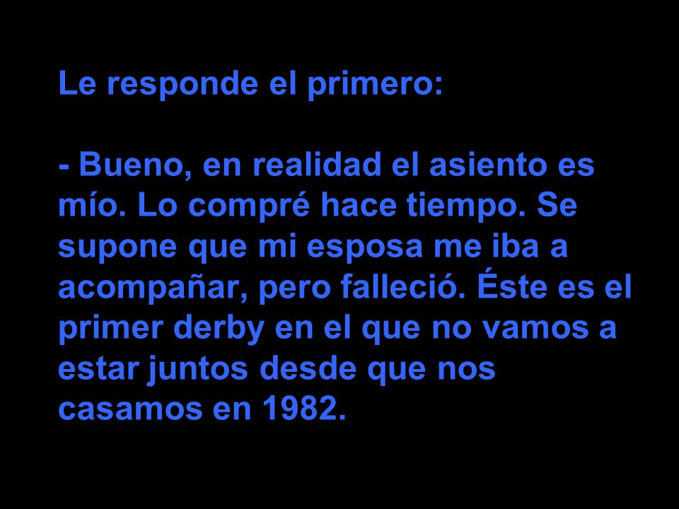 Le responde el primero: - Bueno, en realidad el asiento es mío