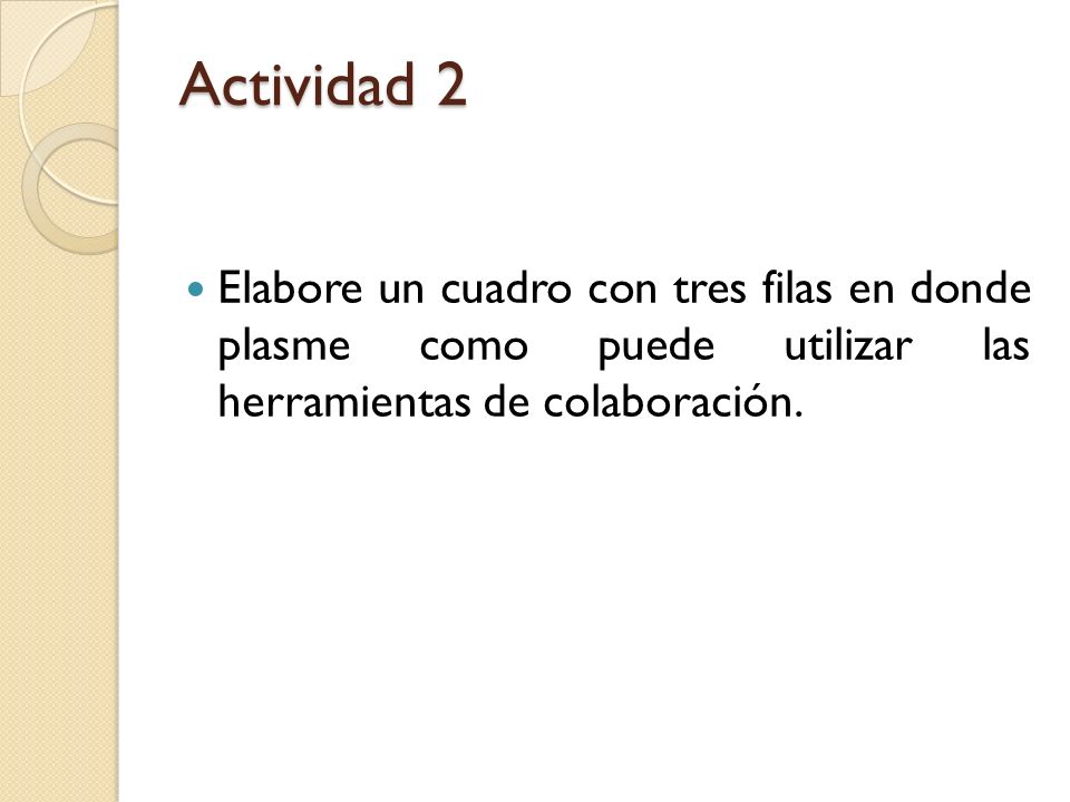 Actividad 2 Elabore un cuadro con tres filas en donde plasme como puede utilizar las herramientas de colaboración.