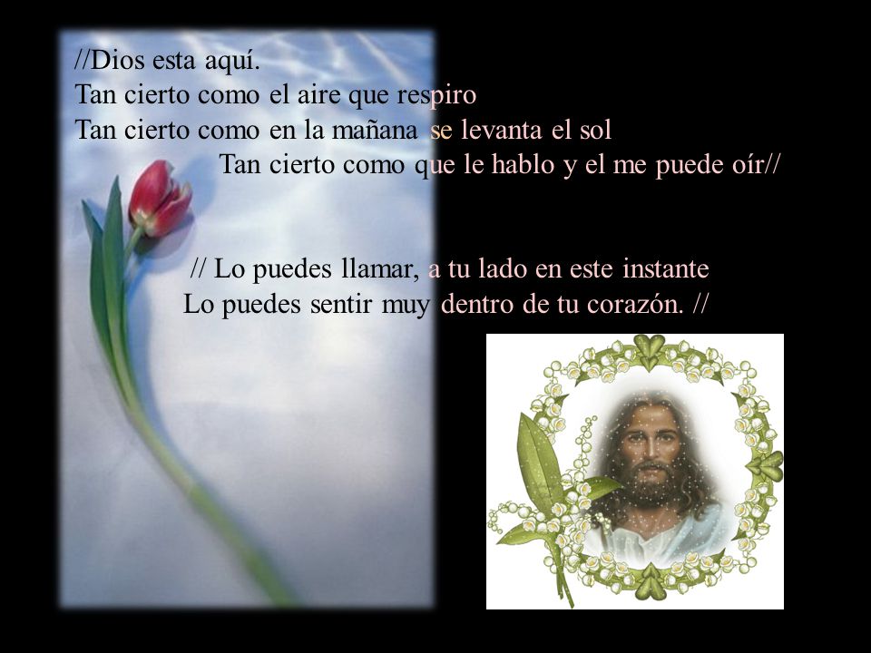 //Dios esta aquí. Tan cierto como el aire que respiro. Tan cierto como en la mañana se levanta el sol.