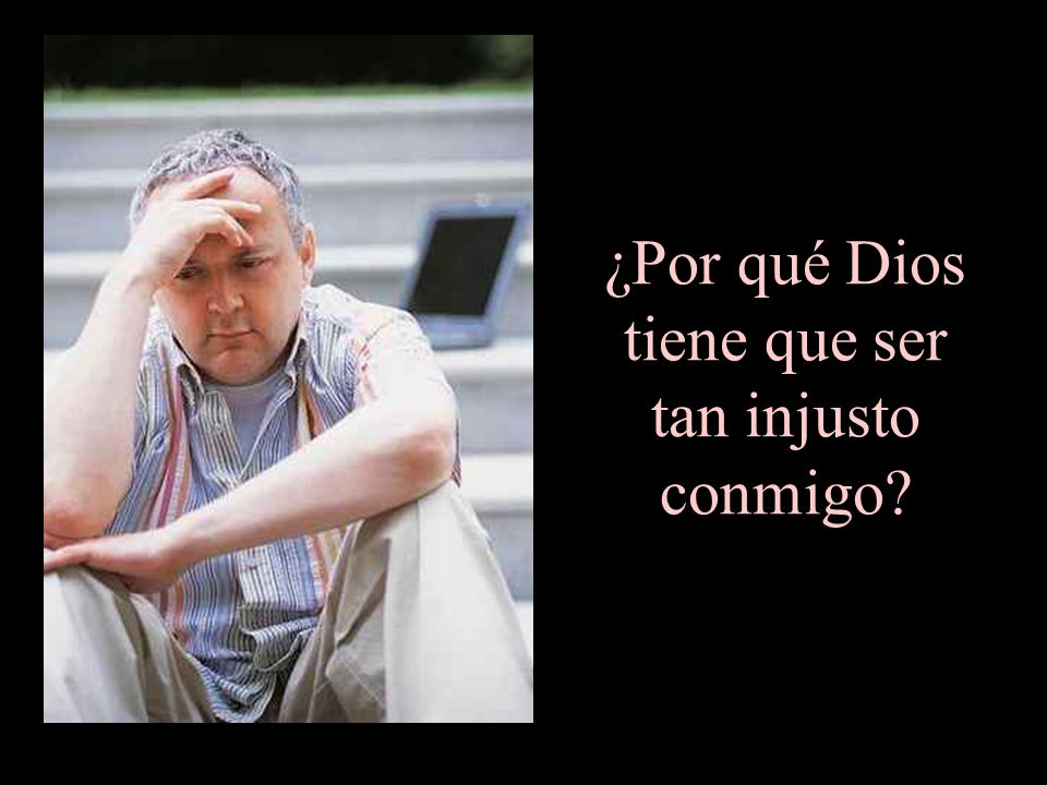 ¿Por qué Dios tiene que ser tan injusto conmigo