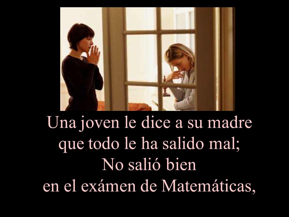 Una joven le dice a su madre que todo le ha salido mal; No salió bien en el exámen de Matemáticas,