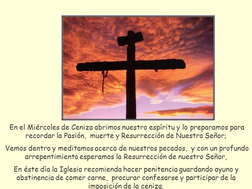En el Miércoles de Ceniza abrimos nuestro espíritu y lo preparamos para recordar la Pasión, muerte y Resurrección de Nuestro Señor;