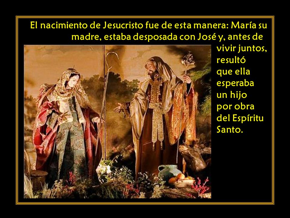 El nacimiento de Jesucristo fue de esta manera: María su madre, estaba desposada con José y,