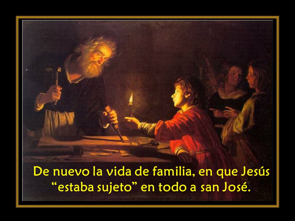 De nuevo la vida de familia, en que Jesús estaba sujeto en todo a san José.