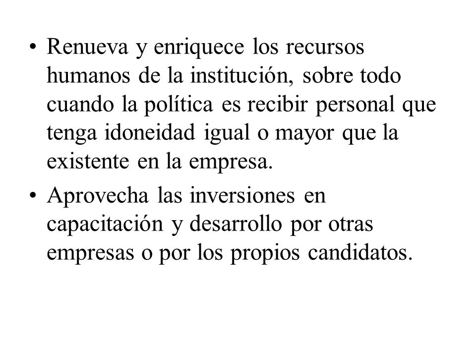 Renueva y enriquece los recursos humanos de la institución, sobre todo cuando la política es recibir personal que tenga idoneidad igual o mayor que la existente en la empresa.