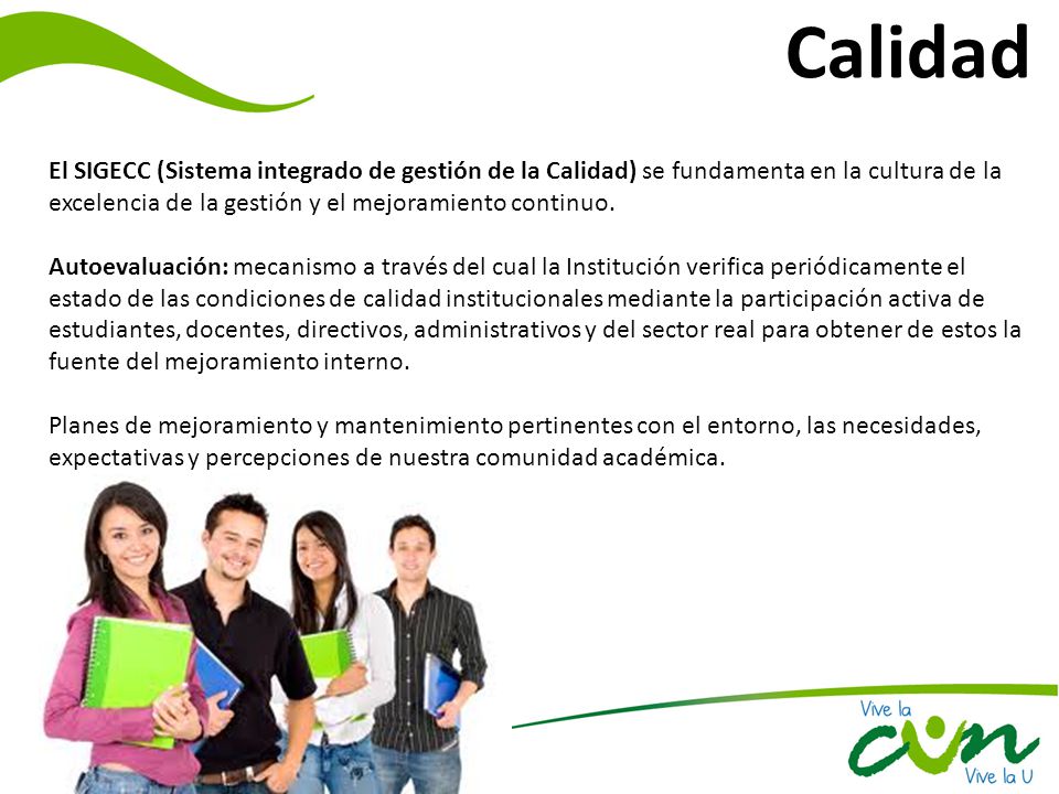 Calidad El SIGECC (Sistema integrado de gestión de la Calidad) se fundamenta en la cultura de la excelencia de la gestión y el mejoramiento continuo.