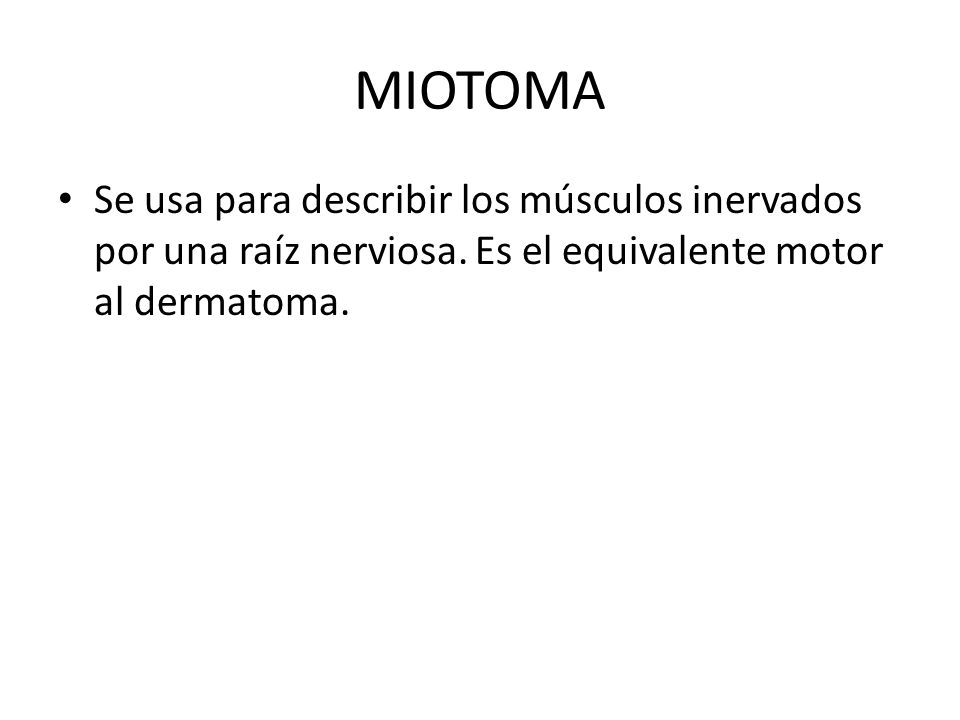 MIOTOMA Se usa para describir los músculos inervados por una raíz nerviosa.