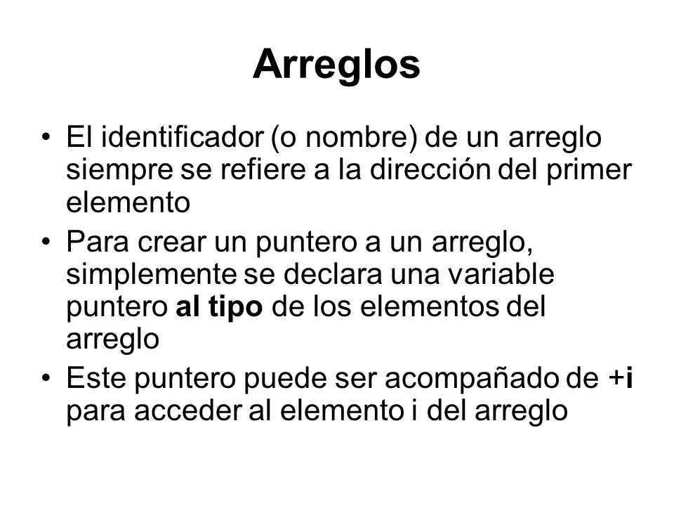 Arreglos El identificador (o nombre) de un arreglo siempre se refiere a la dirección del primer elemento.