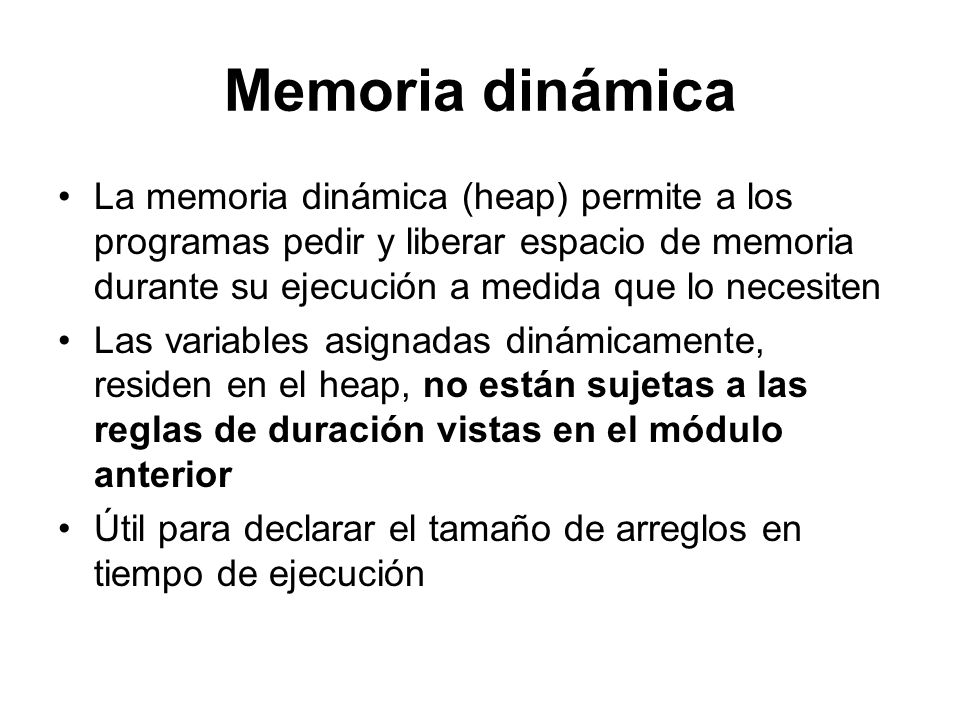 Memoria dinámica La memoria dinámica (heap) permite a los programas pedir y liberar espacio de memoria durante su ejecución a medida que lo necesiten.