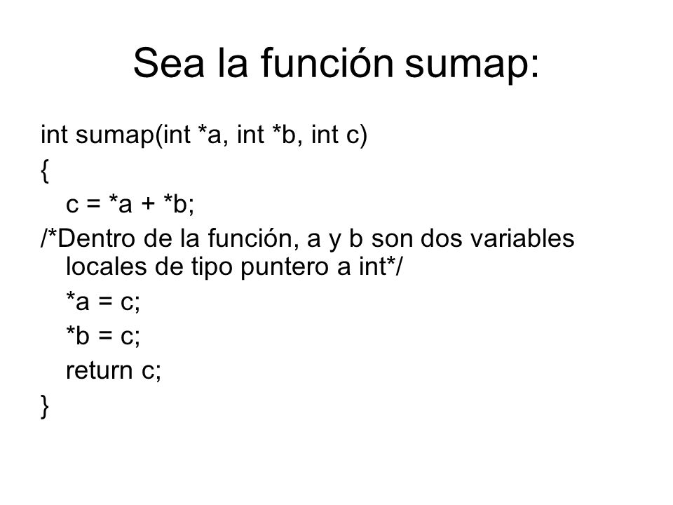 Sea la función sumap: int sumap(int *a, int *b, int c) { c = *a + *b;