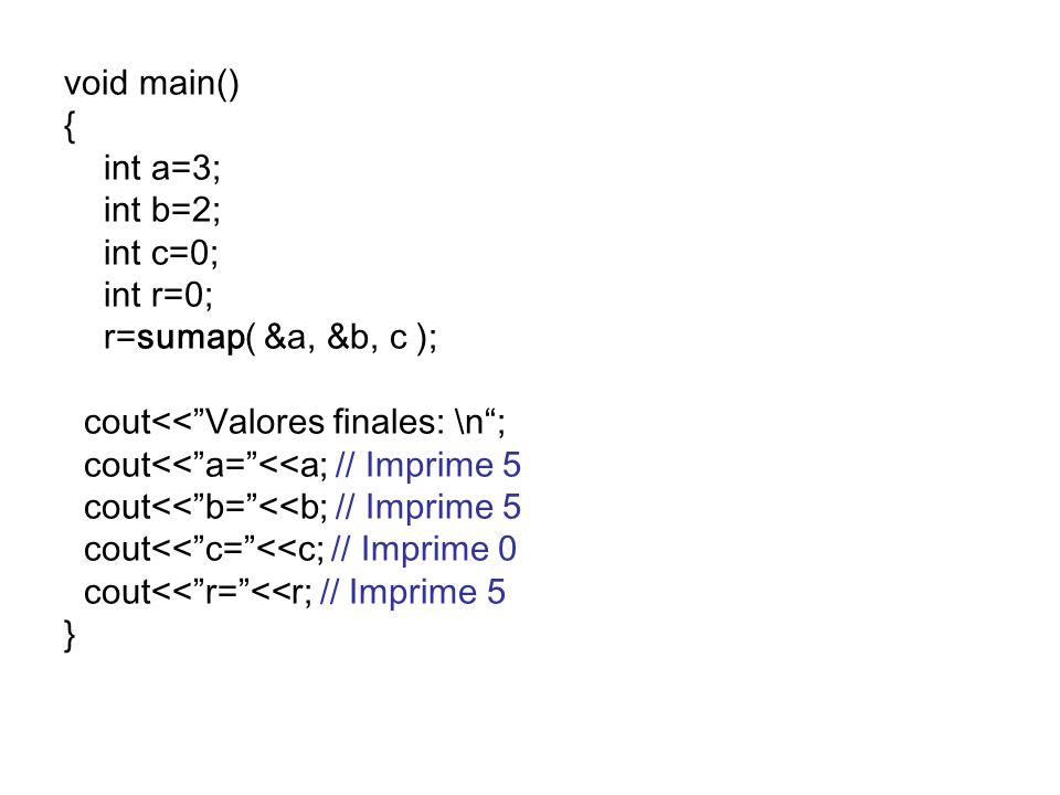 void main() { int a=3; int b=2; int c=0; int r=0; r=sumap( &a, &b, c ); cout<< Valores finales: \n ;