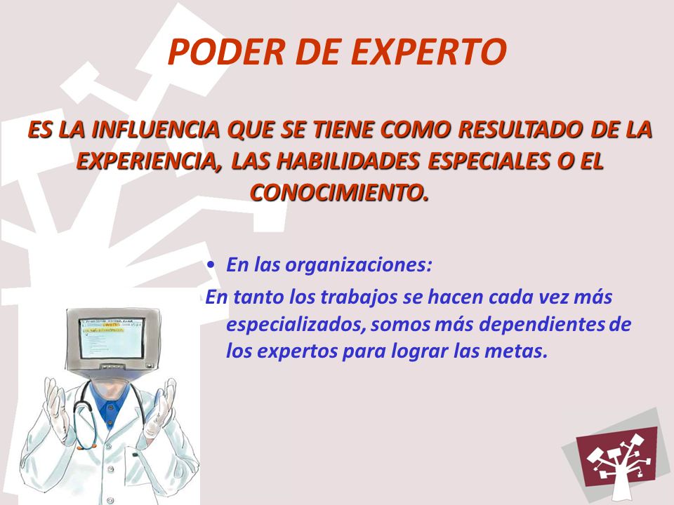 PODER DE EXPERTO ES LA INFLUENCIA QUE SE TIENE COMO RESULTADO DE LA EXPERIENCIA, LAS HABILIDADES ESPECIALES O EL CONOCIMIENTO.