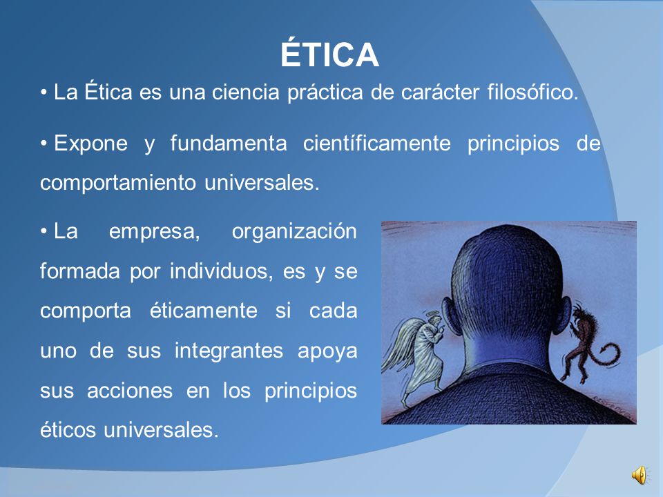 ÉTICA La Ética es una ciencia práctica de carácter filosófico.