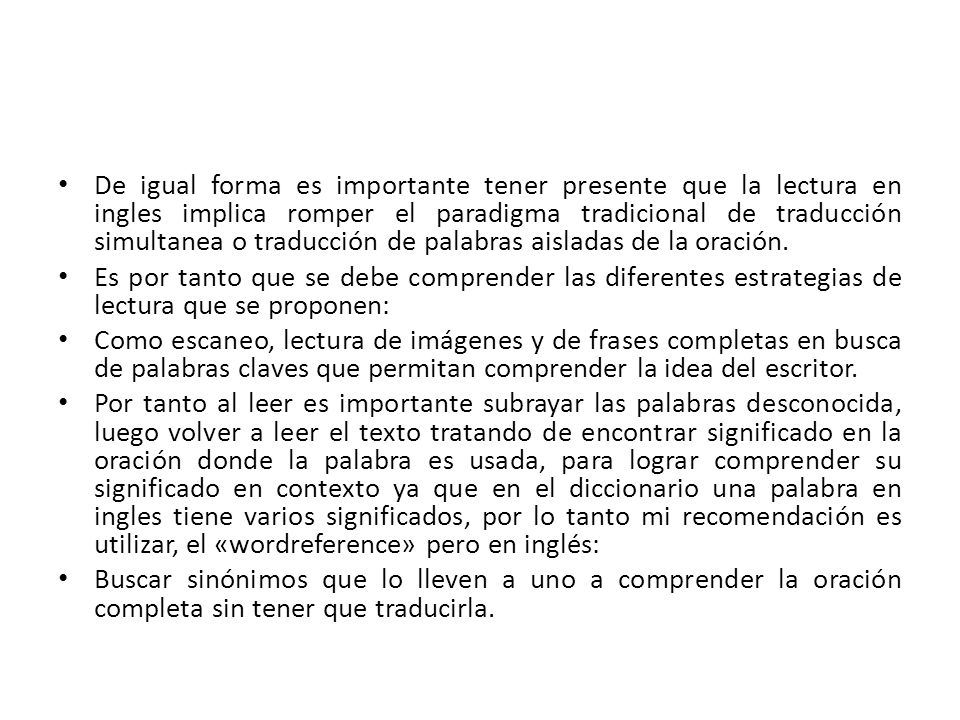 De igual forma es importante tener presente que la lectura en ingles implica romper el paradigma tradicional de traducción simultanea o traducción de palabras aisladas de la oración.