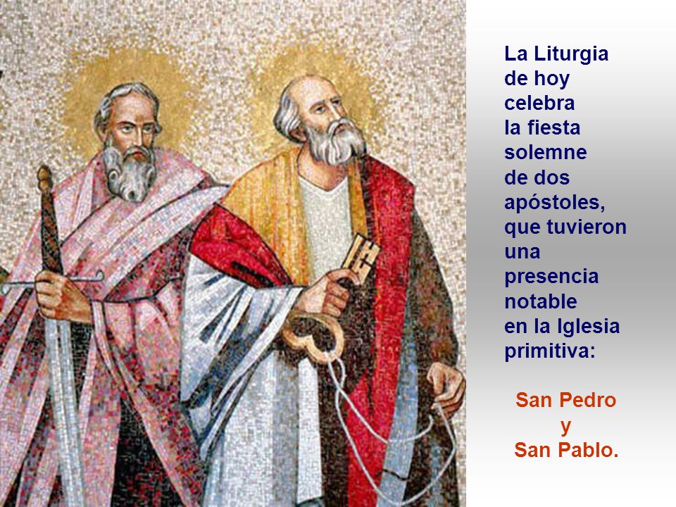 La Liturgia de hoy celebra. la fiesta. solemne. de dos apóstoles, que tuvieron una presencia notable.