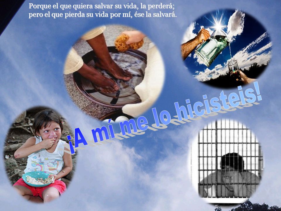 Porque el que quiera salvar su vida, la perderá; pero el que pierda su vida por mí, ése la salvará.