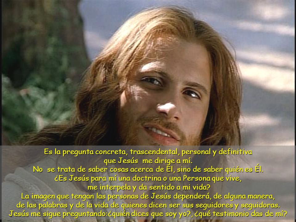Es la pregunta concreta, trascendental, personal y definitiva que Jesús me dirige a mí.