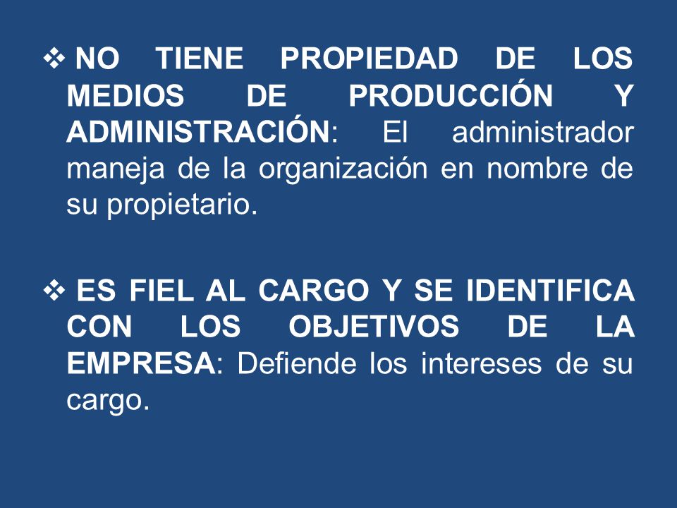 NO TIENE PROPIEDAD DE LOS MEDIOS DE PRODUCCIÓN Y ADMINISTRACIÓN: El administrador maneja de la organización en nombre de su propietario.