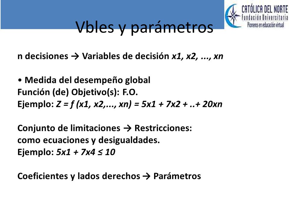 Vbles y parámetros n decisiones → Variables de decisión x1, x2, ..., xn. • Medida del desempeño global.