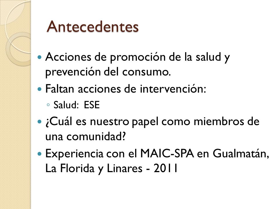 Antecedentes Acciones de promoción de la salud y prevención del consumo. Faltan acciones de intervención: