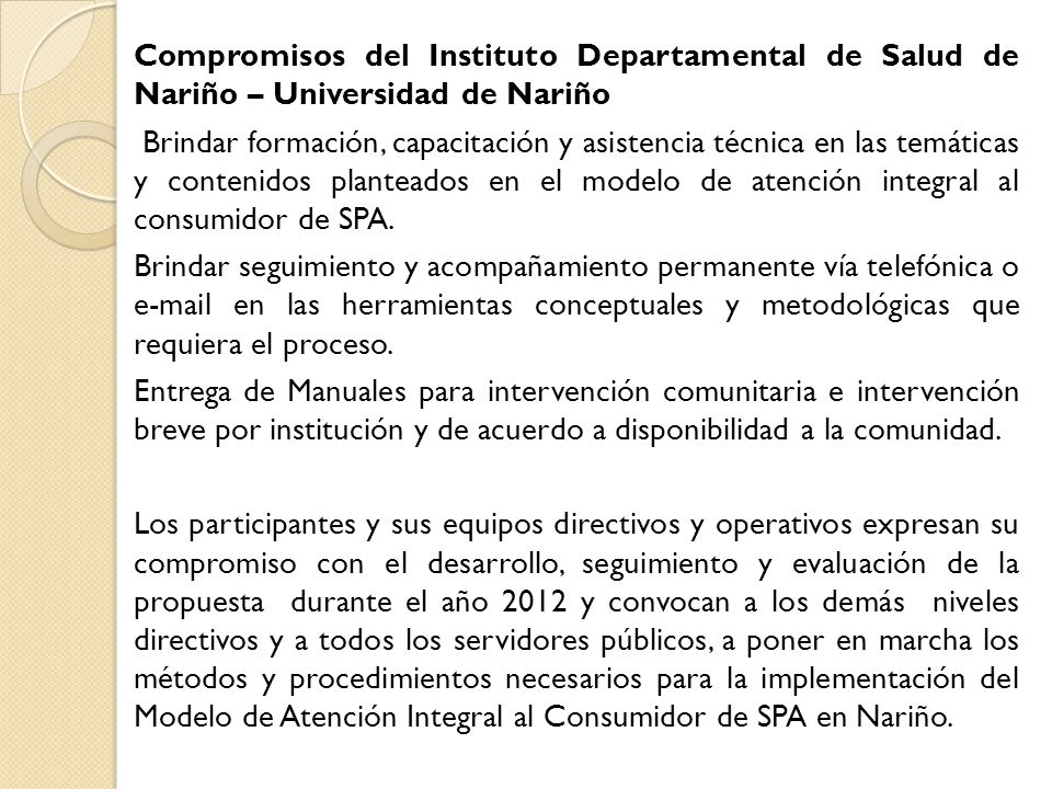 Compromisos del Instituto Departamental de Salud de Nariño – Universidad de Nariño Brindar formación, capacitación y asistencia técnica en las temáticas y contenidos planteados en el modelo de atención integral al consumidor de SPA.